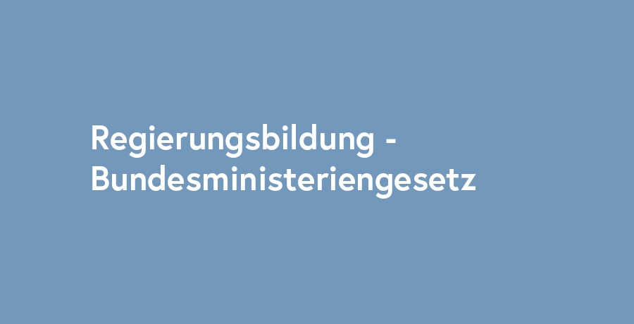 Regierungsbildung - Bundesministeriengesetz